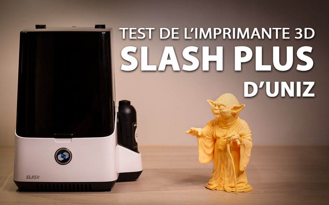 Test de l’imprimante 3D Slash PLUS d’Uniz